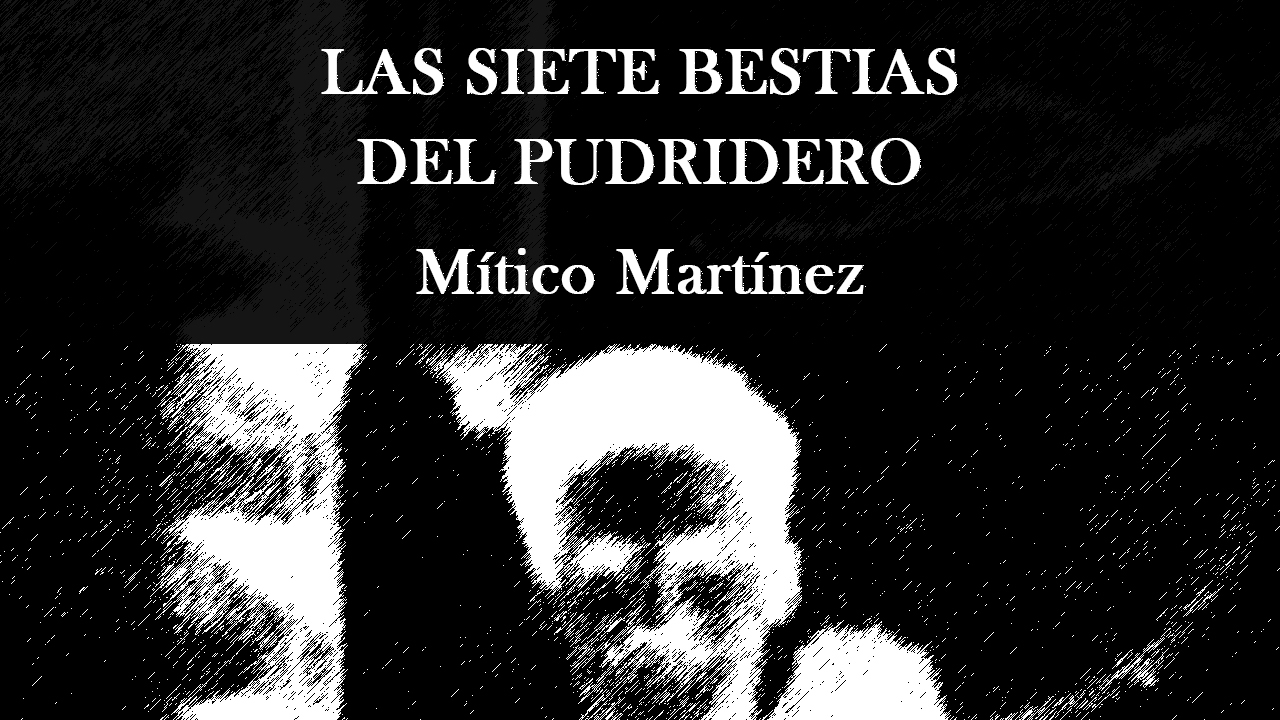 Mítico Martínez – LAS SIETE BESTIAS DEL PUDRIDERO